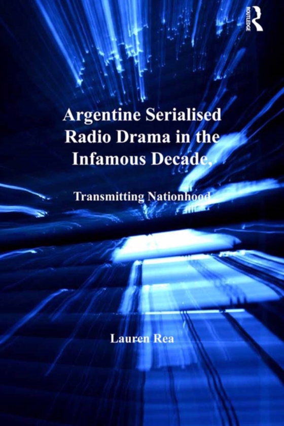 Argentine Serialised Radio Drama in the Infamous Decade, 1930-1943 (e-bog) af Rea, Lauren
