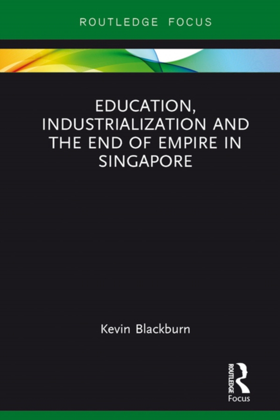 Education, Industrialization and the End of Empire in Singapore (e-bog) af Blackburn, Kevin
