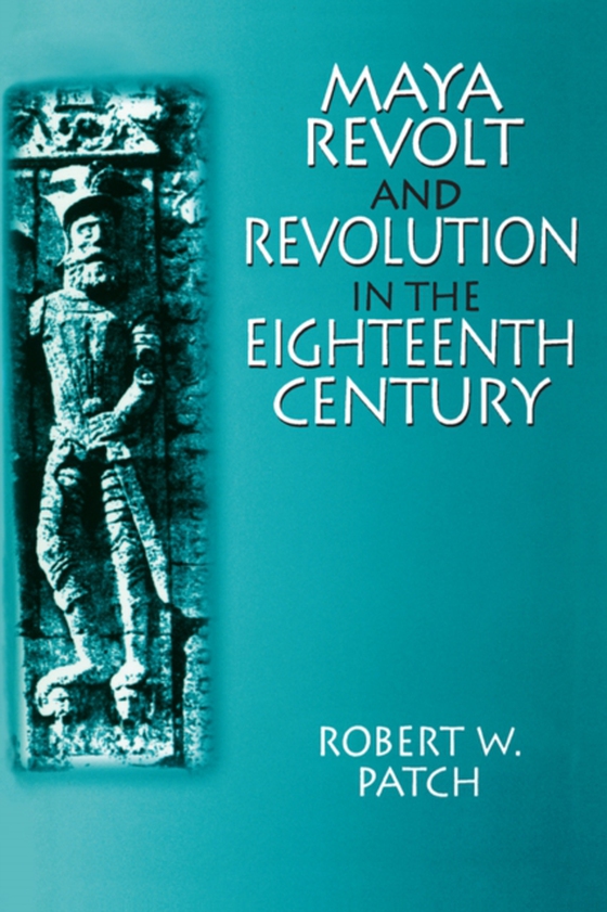 Maya Revolt and Revolution in the Eighteenth Century (e-bog) af Patch, Robert W.