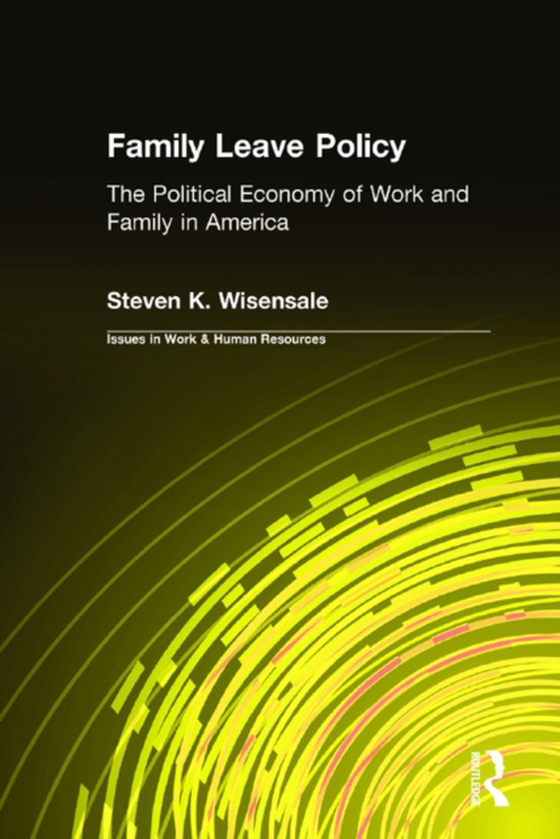 Family Leave Policy: The Political Economy of Work and Family in America (e-bog) af Wisensale, Steven K.