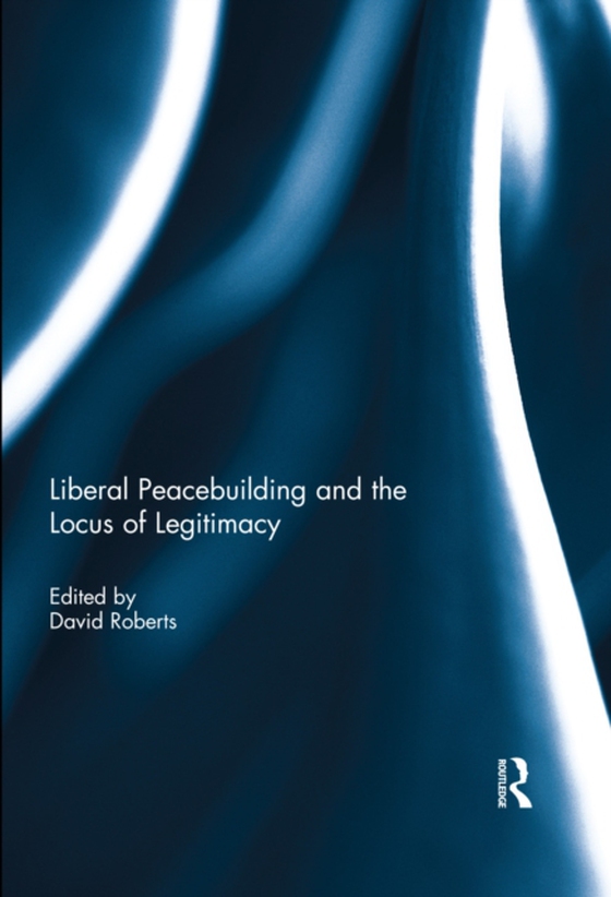 Liberal Peacebuilding and the Locus of Legitimacy (e-bog) af -