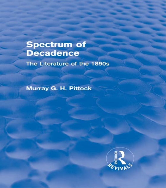 Spectrum of Decadence (Routledge Revivals) (e-bog) af Pittock, Murray