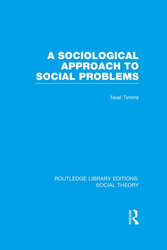 Sociological Approach to Social Problems (RLE Social Theory) (e-bog) af Timms, Noel