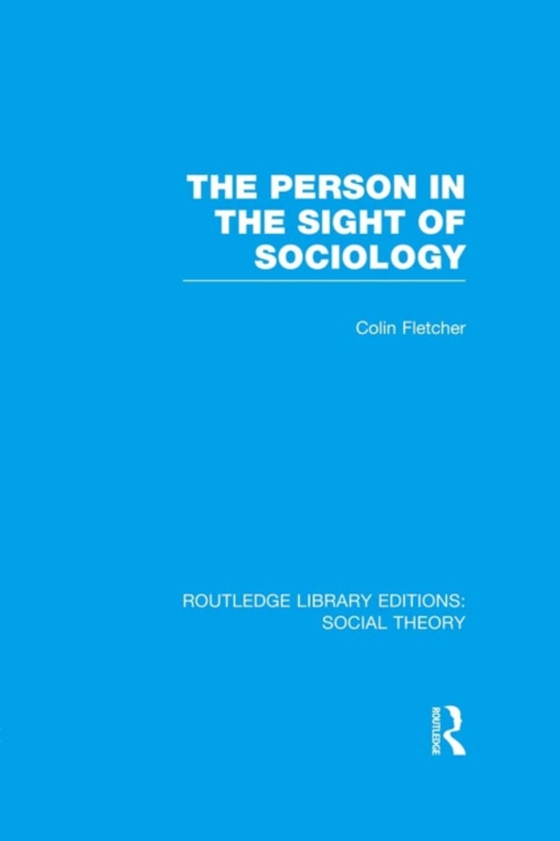 Person in the Sight of Sociology (RLE Social Theory) (e-bog) af Fletcher, Colin