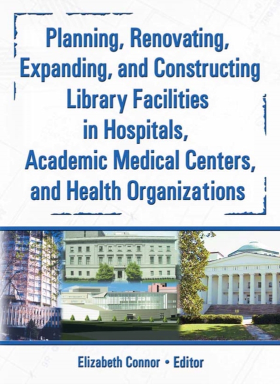 Planning, Renovating, Expanding, and Constructing Library Facilities in Hospitals, Academic Medical (e-bog) af Connor, Elizabeth