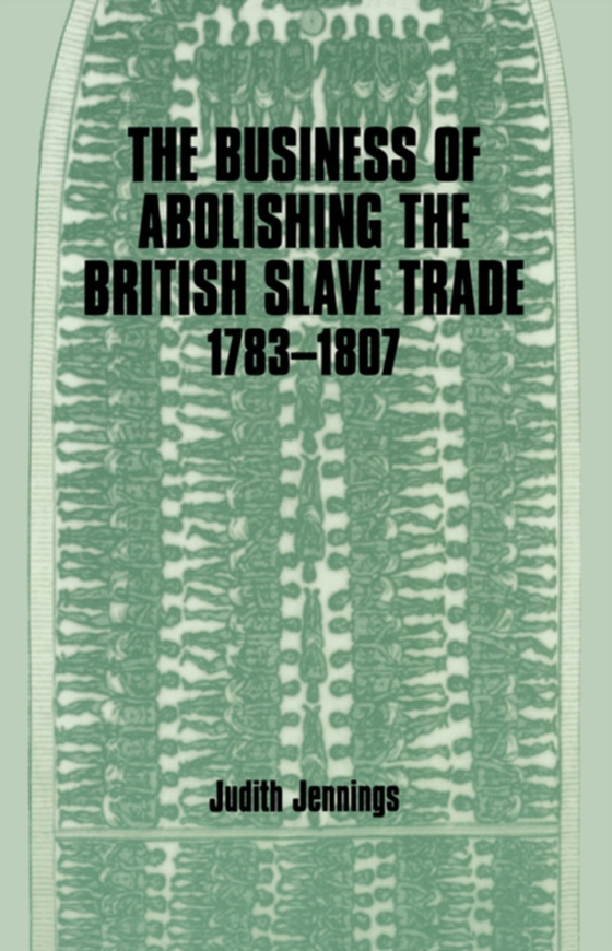 Business of Abolishing the British Slave Trade, 1783-1807 (e-bog) af Jennings, Judith