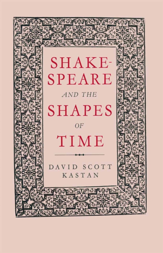 Shakespeare and the Shapes of Time (e-bog) af Kastan, David Scott