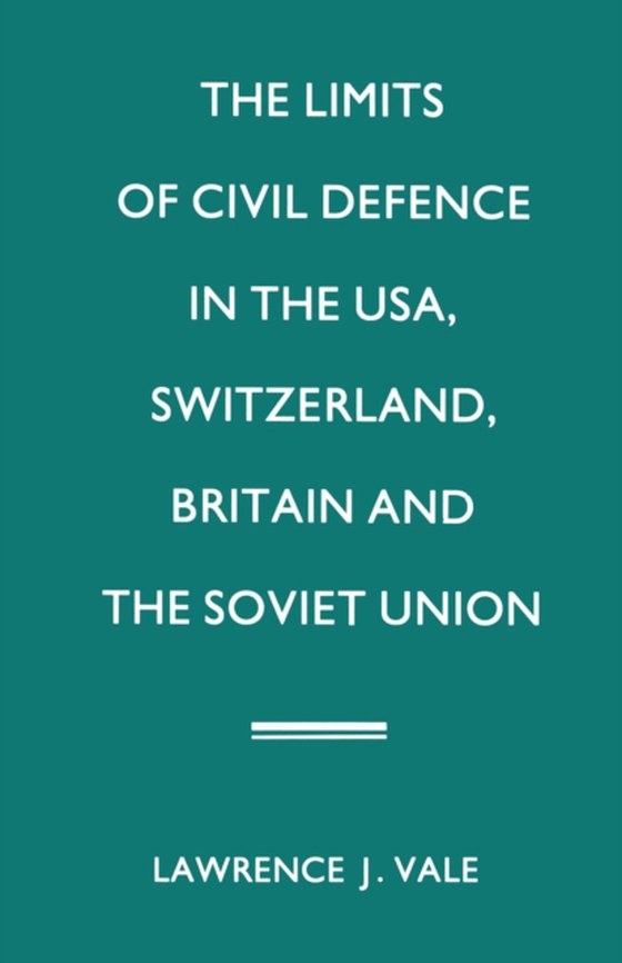 Limits of Civil Defence in the USA, Switzerland, Britain and the Soviet Union (e-bog) af Vale, Lawrence J.