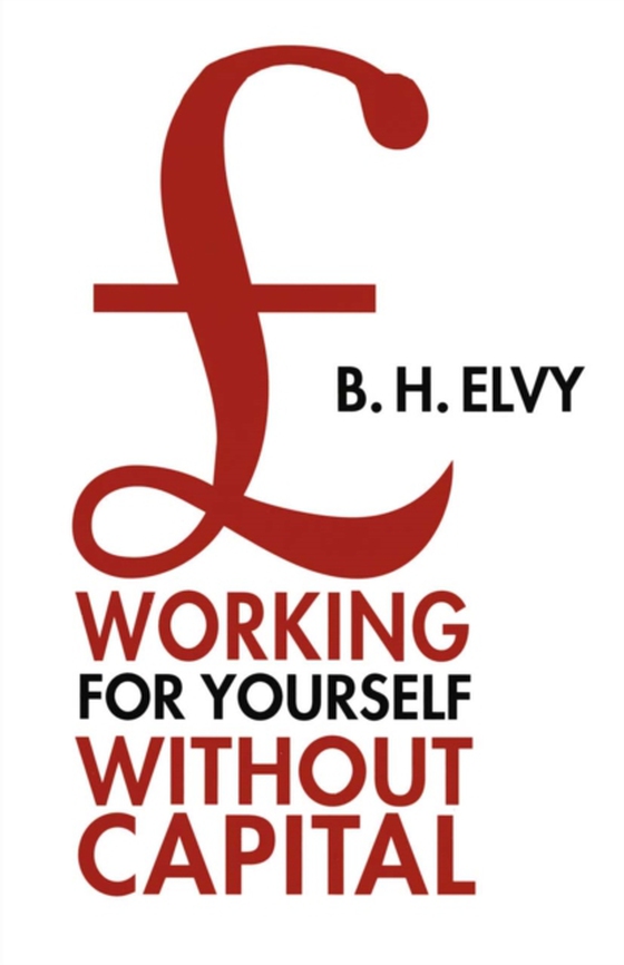 Working for Yourself Without Capital (e-bog) af Elvy, B.H.