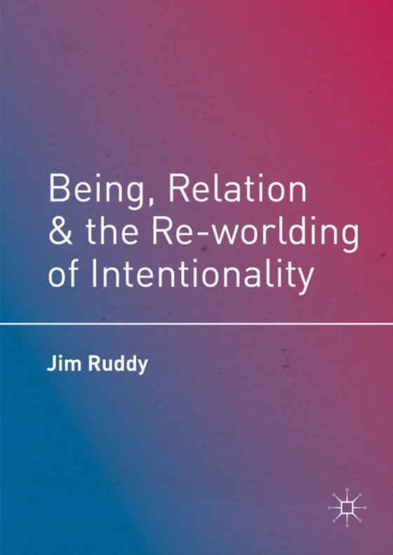 Being, Relation, and the Re-worlding of Intentionality (e-bog) af Ruddy, Jim