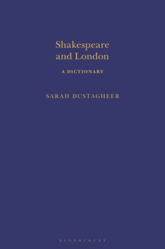 Shakespeare and London: A Dictionary (e-bog) af Sarah Dustagheer, Dustagheer