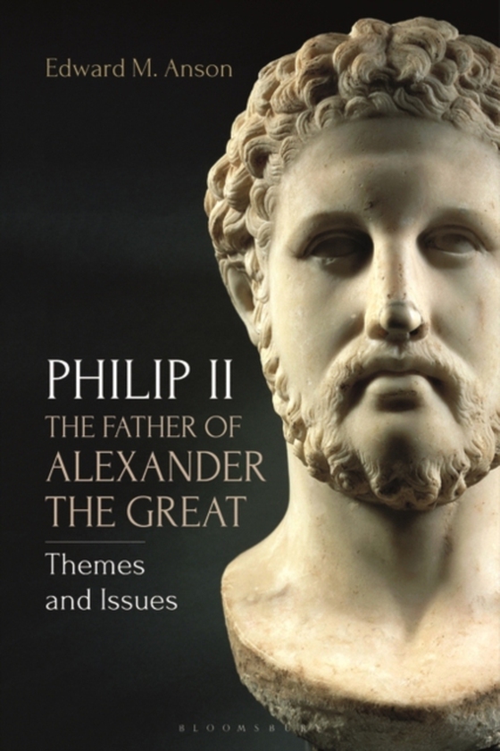 Philip II, the Father of Alexander the Great (e-bog) af Edward M. Anson, Anson