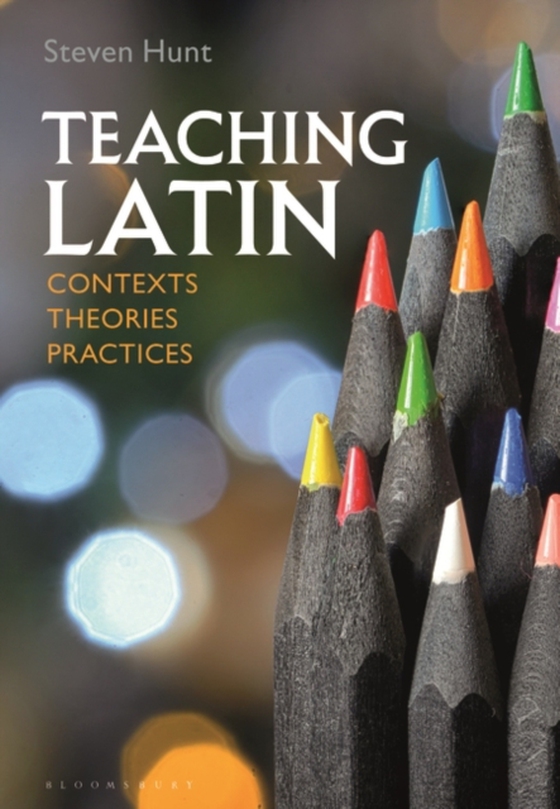 Teaching Latin: Contexts, Theories, Practices (e-bog) af Steven Hunt, Hunt