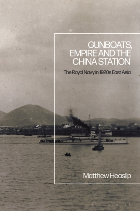 Gunboats, Empire and the China Station (e-bog) af Matthew Heaslip, Heaslip