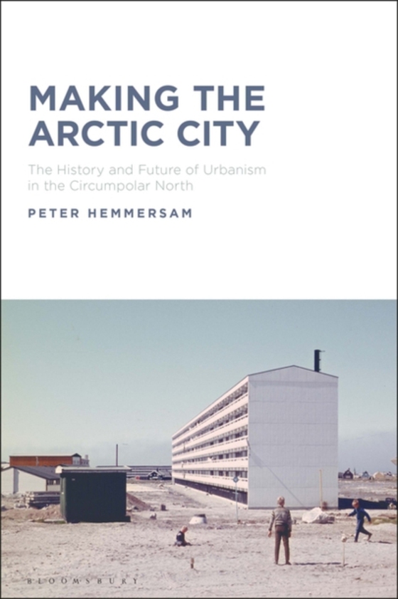 Making the Arctic City (e-bog) af Peter Hemmersam, Hemmersam