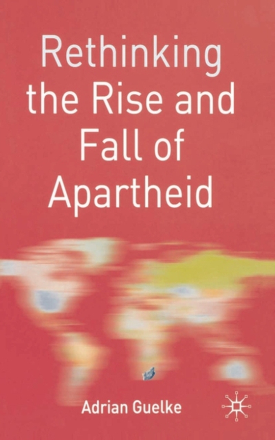 Rethinking the Rise and Fall of Apartheid (e-bog) af Adrian Guelke, Guelke