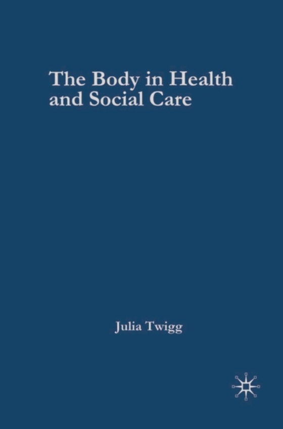 Body in Health and Social Care (e-bog) af Julia Twigg, Twigg