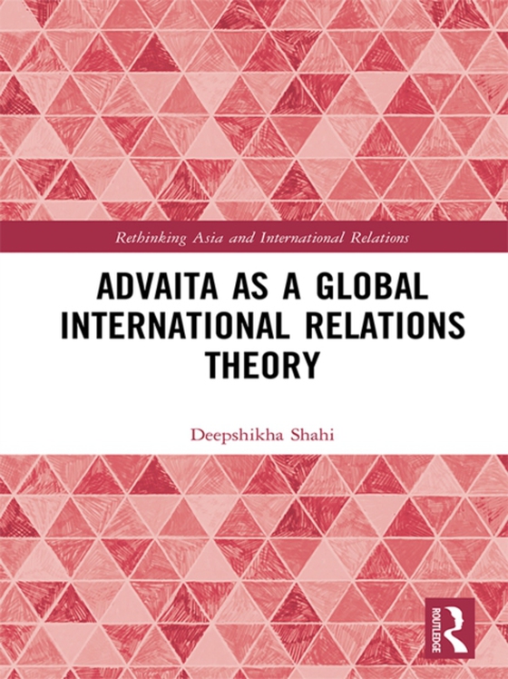 Advaita as a Global International Relations Theory (e-bog) af Shahi, Deepshikha