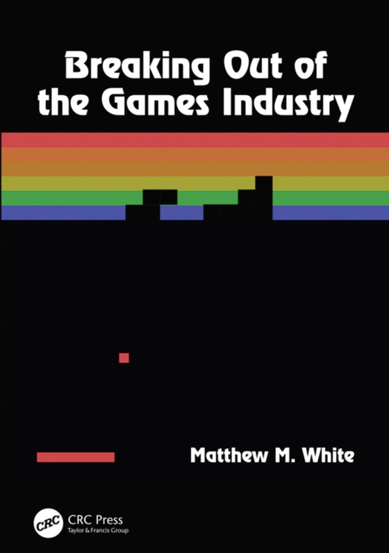 Breaking Out of the Games Industry (e-bog) af White, Matthew M.