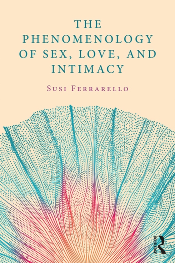 Phenomenology of Sex, Love, and Intimacy (e-bog) af Ferrarello, Susi