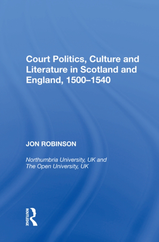 Court Politics, Culture and Literature in Scotland and England, 1500-1540 (e-bog) af Robinson, Jon