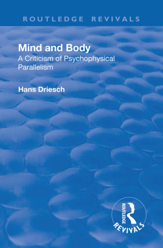 Revival: Mind and Body: A Criticism of Psychophysical Parallelism (1927) (e-bog) af Driesch, Hans