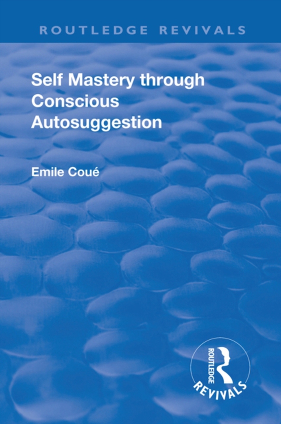 Revival: Self Mastery Through Conscious Autosuggestion (1922) (e-bog) af Coue, Emile