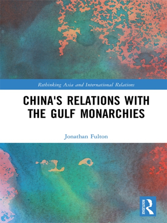 China's Relations with the Gulf Monarchies (e-bog) af Fulton, Jonathan