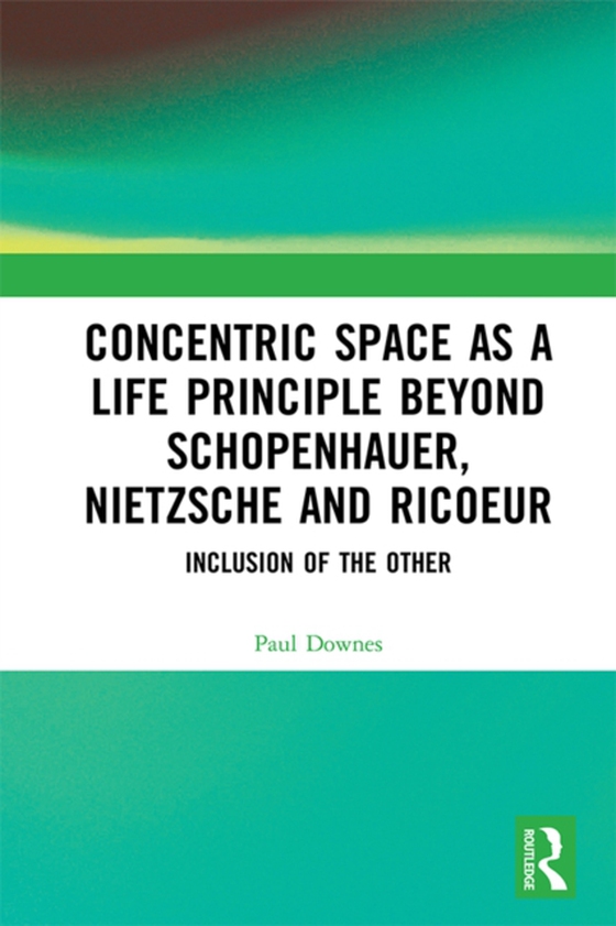 Concentric Space as a Life Principle Beyond Schopenhauer, Nietzsche and Ricoeur (e-bog) af Downes, Paul