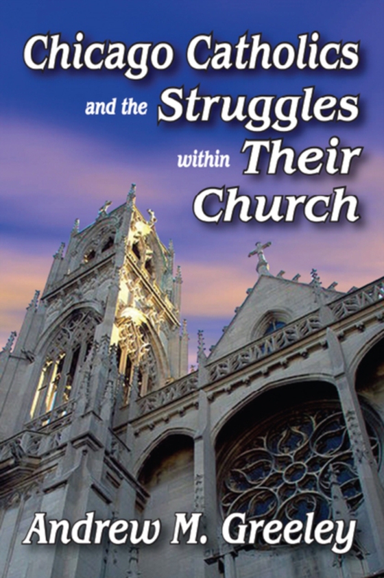 Chicago Catholics and the Struggles within Their Church (e-bog) af Greeley, Andrew M.