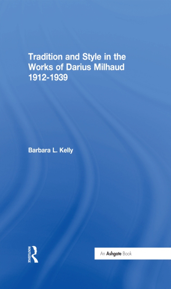 Tradition and Style in the Works of Darius Milhaud 1912-1939 (e-bog) af Kelly, BarbaraL.