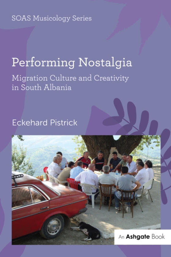 Performing Nostalgia: Migration Culture and Creativity in South Albania (e-bog) af Pistrick, Eckehard
