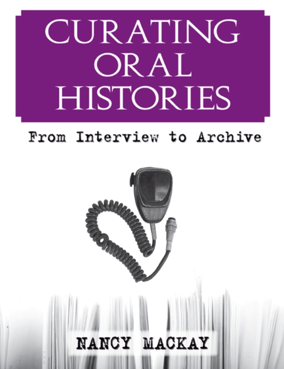 Curating Oral Histories (e-bog) af MacKay, Nancy