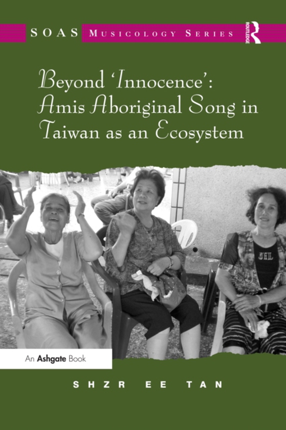 Beyond 'Innocence': Amis Aboriginal Song in Taiwan as an Ecosystem (e-bog) af Tan, Shzr Ee