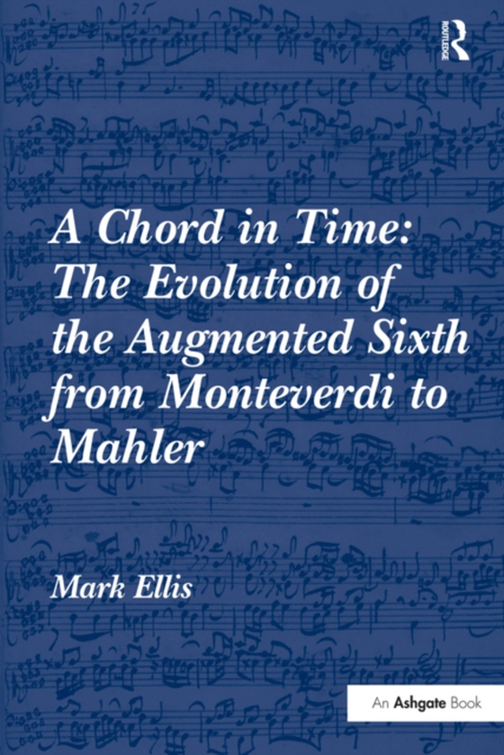 Chord in Time: The Evolution of the Augmented Sixth from Monteverdi to Mahler (e-bog) af Ellis, Mark