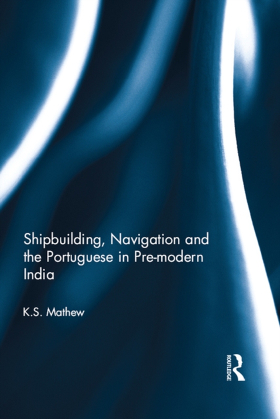 Shipbuilding, Navigation and the Portuguese in Pre-modern India (e-bog) af Mathew, K.S.