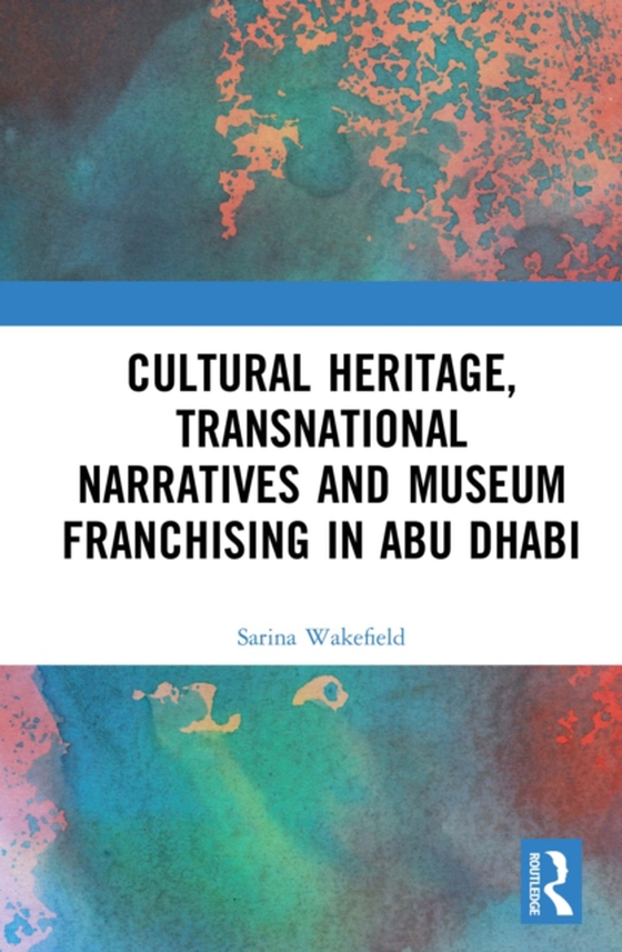 Cultural Heritage, Transnational Narratives and Museum Franchising in Abu Dhabi (e-bog) af Wakefield, Sarina