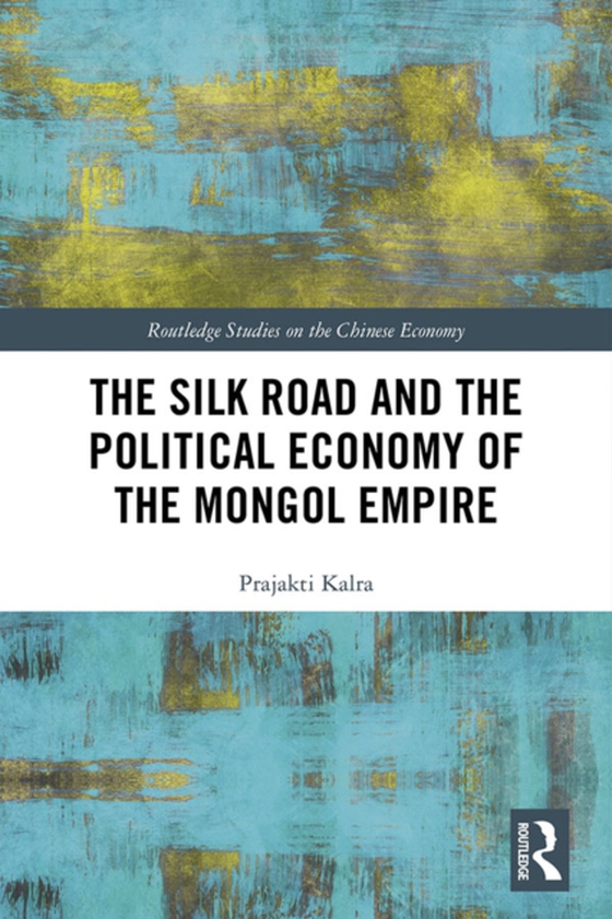 Silk Road and the Political Economy of the Mongol Empire (e-bog) af Kalra, Prajakti