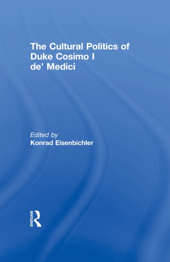 Cultural Politics of Duke Cosimo I de' Medici