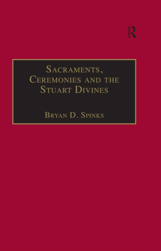 Sacraments, Ceremonies and the Stuart Divines (e-bog) af Spinks, Bryan D.