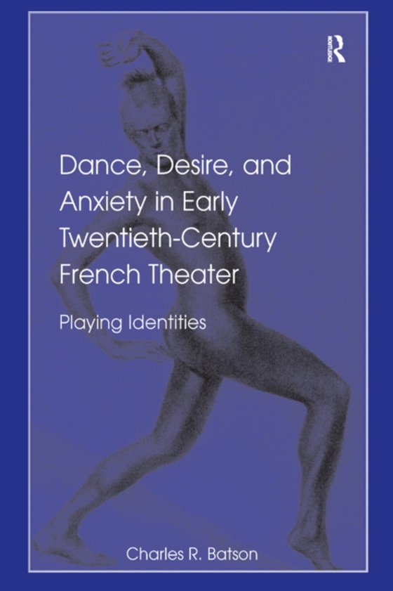Dance, Desire, and Anxiety in Early Twentieth-Century French Theater (e-bog) af Batson, Charles R.