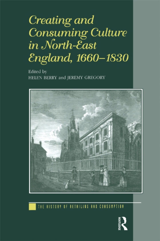 Creating and Consuming Culture in North-East England, 1660-1830