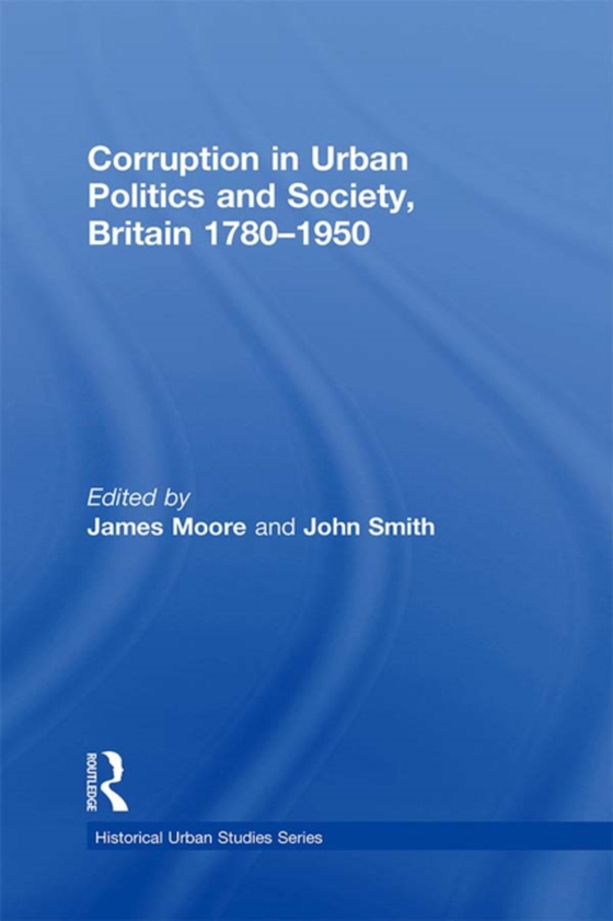 Corruption in Urban Politics and Society, Britain 1780-1950 (e-bog) af Smith, John