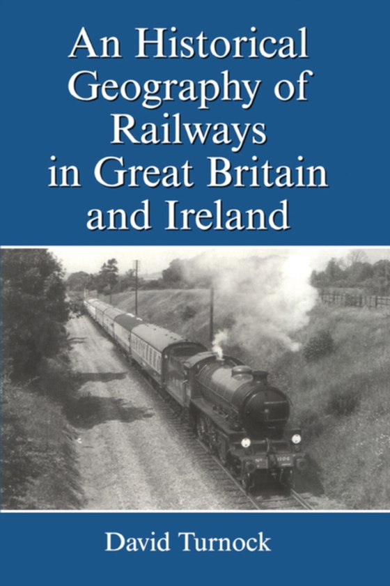 Historical Geography of Railways in Great Britain and Ireland (e-bog) af Turnock, David