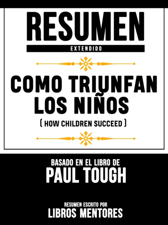 Resumen Extendido: Como Triunfan Los Ninos (How Children Succeed) - Basado En El Libro De Paul Tough