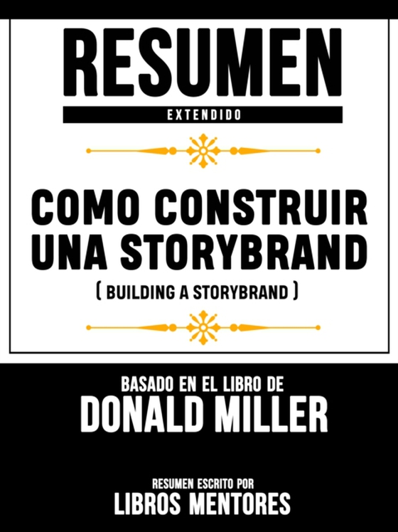 Resumen Extendido: Como Construir Una Storybrand (Building A Storybrand) - Basado En El Libro De Donald Miller