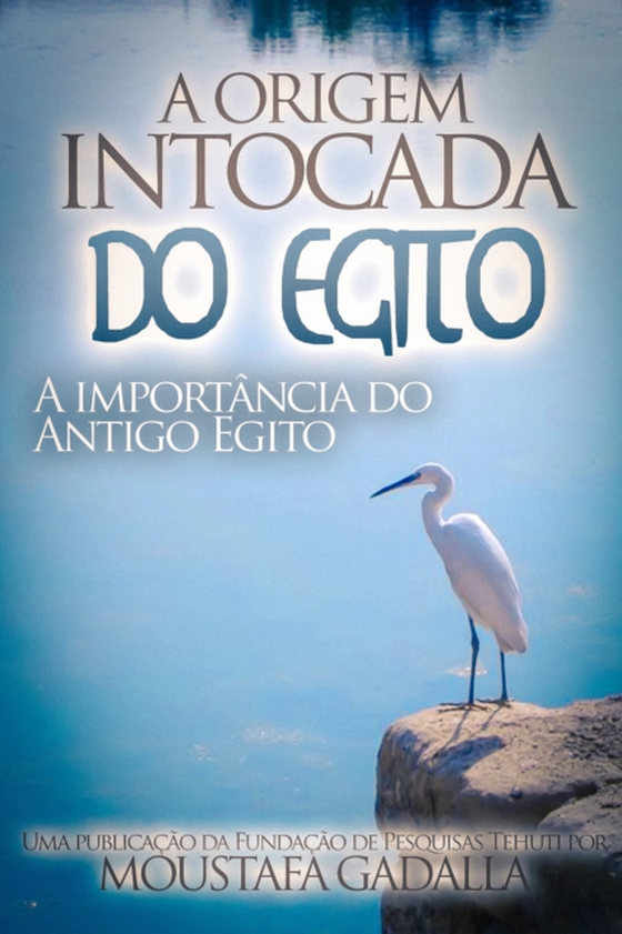 Origem Intocada Do Egito: A Importancia Do Antigo Egito (e-bog) af Gadalla, Moustafa