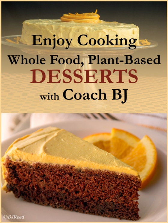 Enjoy Cooking Whole Food, Plant-Based DESSERTS with Coach BJ (e-bog) af Reed, BJ