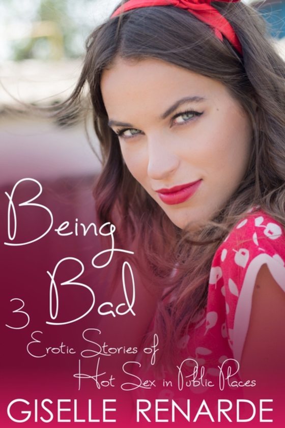 Being Bad: 3 Erotic Stories of Hot Sex in Public Places (e-bog) af Renarde, Giselle