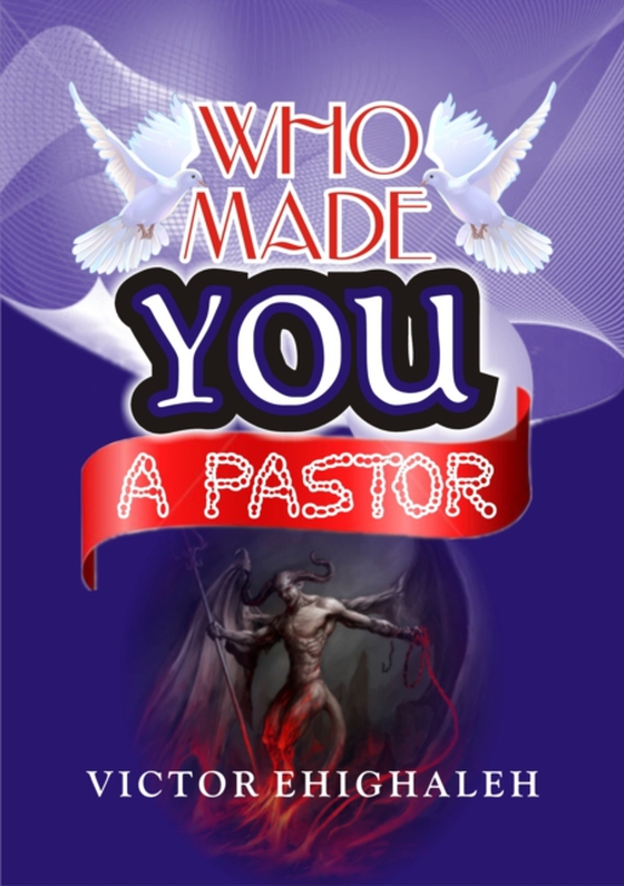 Who Made You a Pastor (e-bog) af Ehighaleh, Victor